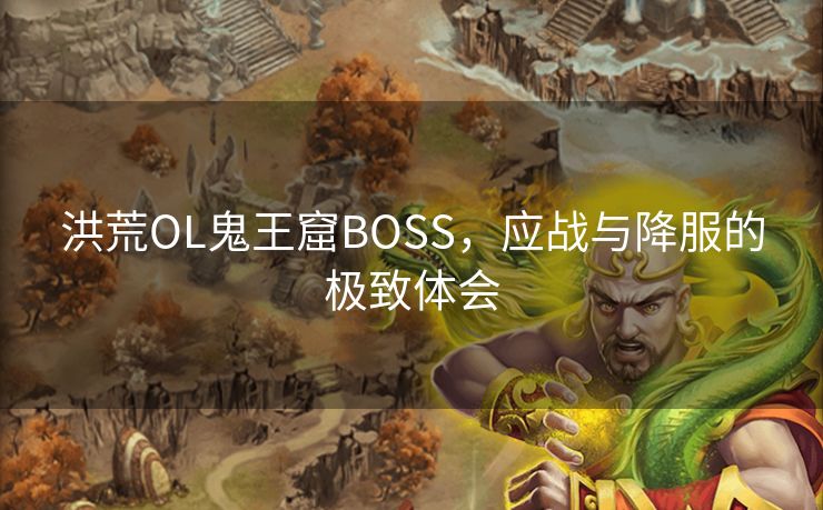 洪荒OL鬼王窟BOSS，应战与降服的极致体会