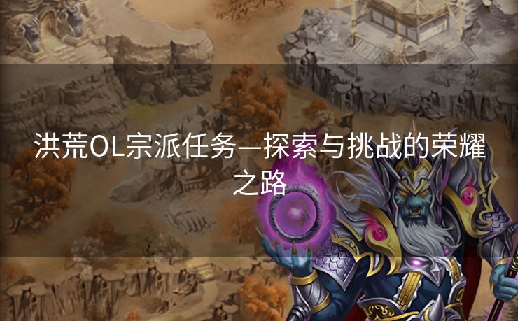 洪荒OL宗派任务—探索与挑战的荣耀之路