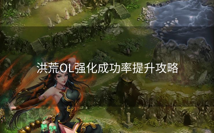 洪荒OL强化成功率提升攻略