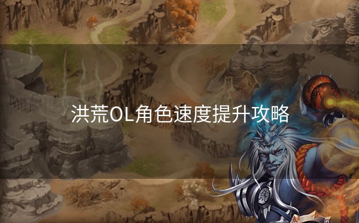 洪荒OL角色速度提升攻略