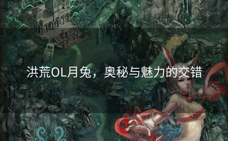 洪荒OL月兔，奥秘与魅力的交错