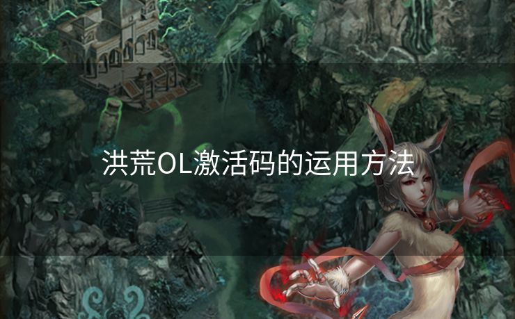 洪荒OL激活码的运用方法