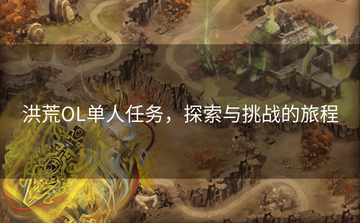 洪荒OL单人任务，探索与挑战的旅程