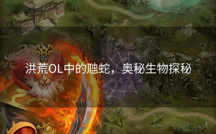 洪荒OL中的虺蛇，奥秘生物探秘
