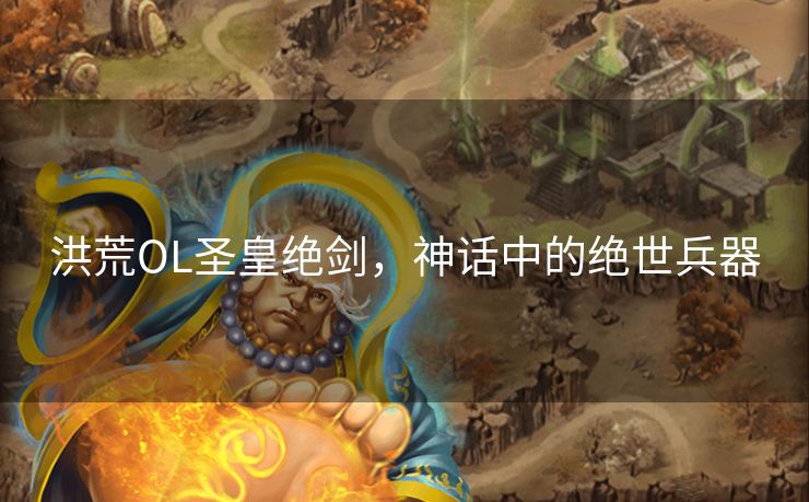 洪荒OL圣皇绝剑，神话中的绝世兵器