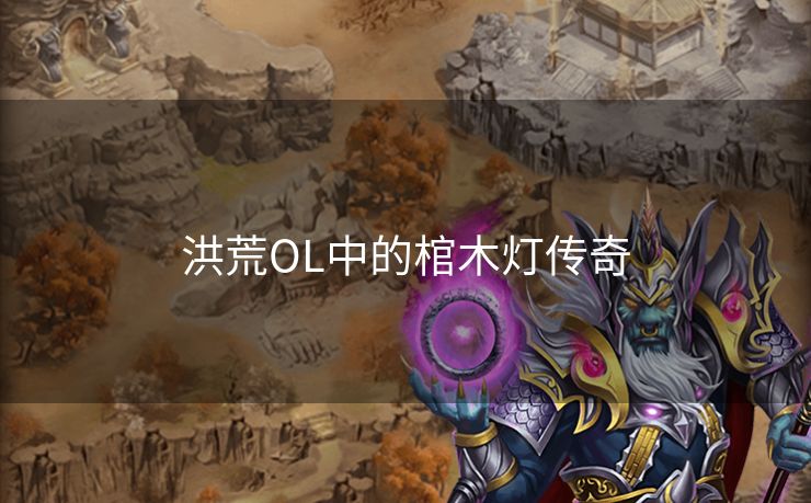 洪荒OL中的棺木灯传奇