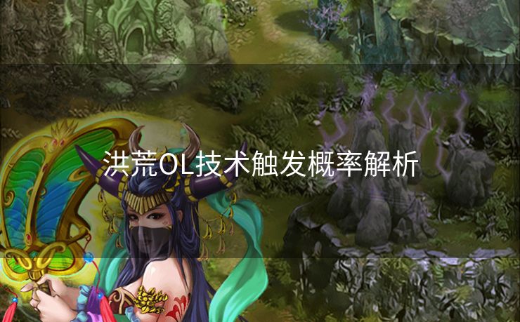 洪荒OL技术触发概率解析 洪荒OL技术触发概率解析