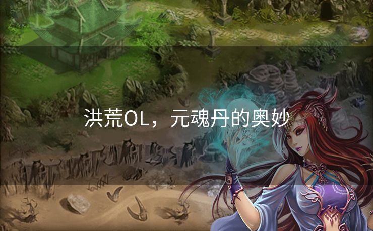 洪荒OL，元魂丹的奥妙