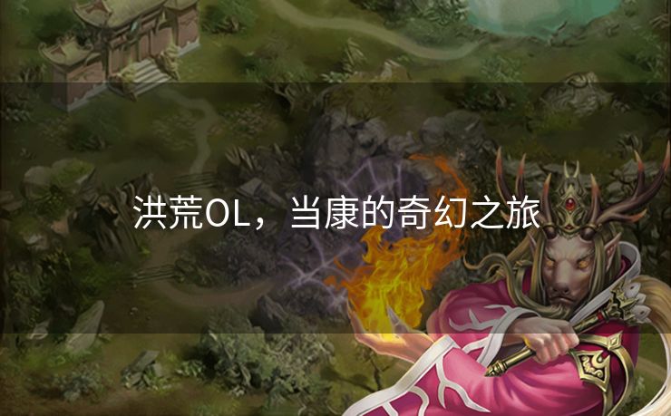 洪荒OL，当康的奇幻之旅