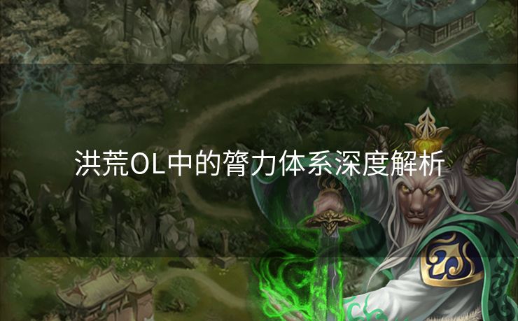 洪荒OL中的膂力体系深度解析