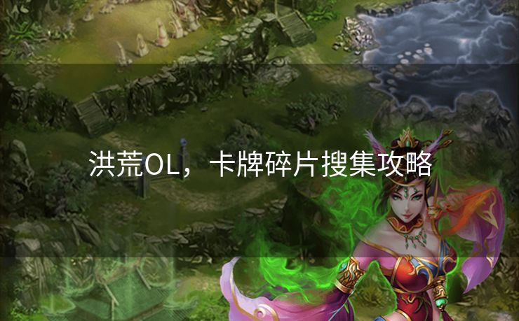 洪荒OL，卡牌碎片搜集攻略