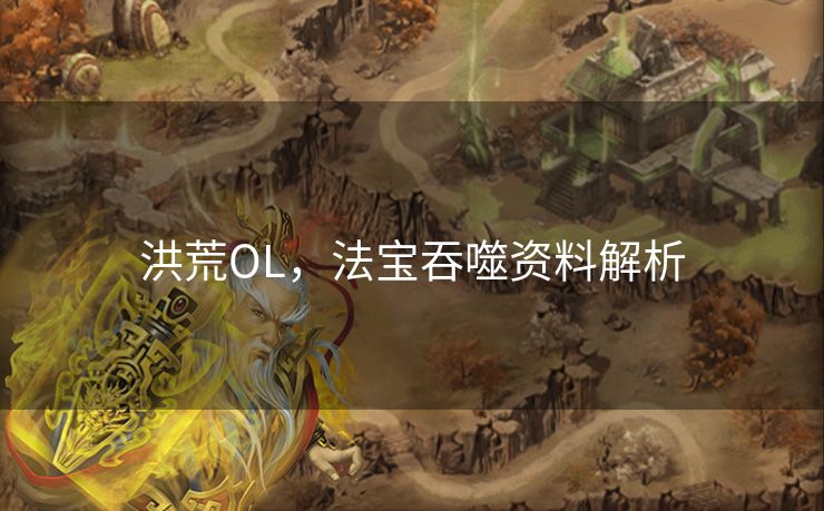 洪荒OL，法宝吞噬资料解析