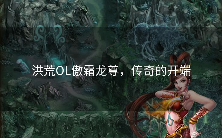 洪荒OL傲霜龙尊，传奇的开端