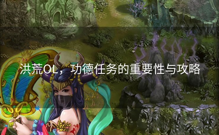 洪荒OL，功德任务的重要性与攻略