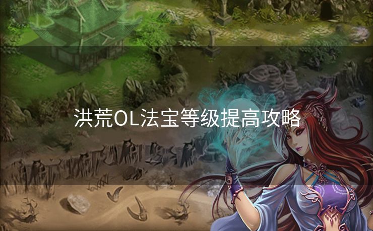 洪荒OL法宝等级提高攻略