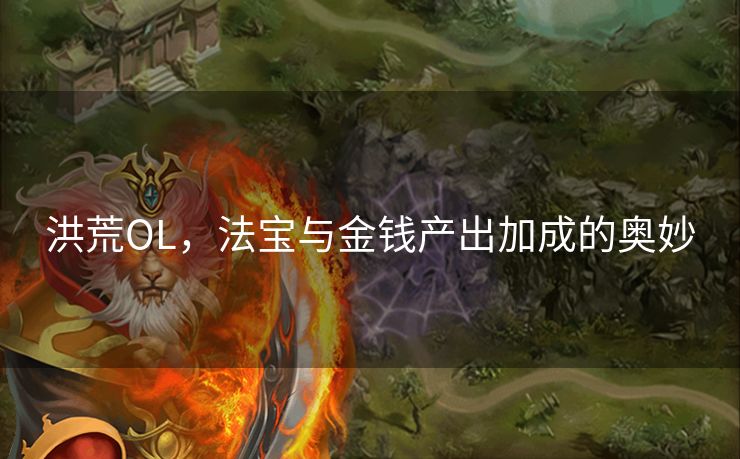 洪荒OL，法宝与金钱产出加成的奥妙