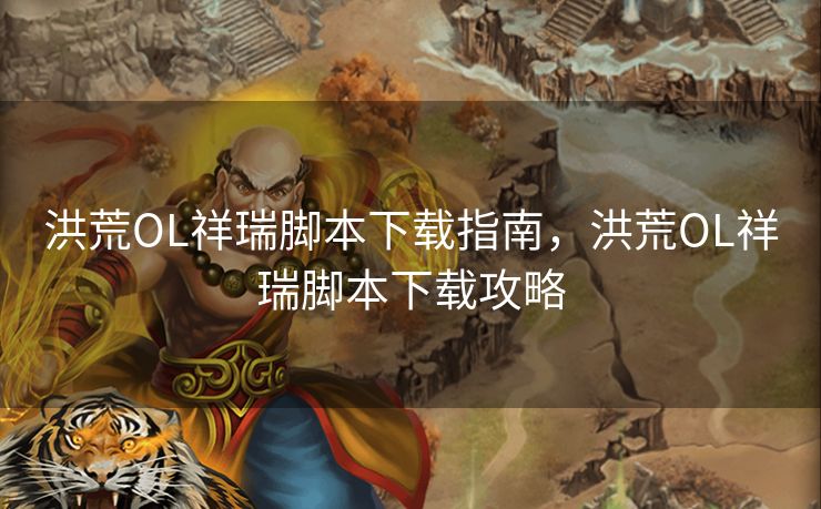 洪荒OL祥瑞脚本下载指南，洪荒OL祥瑞脚本下载攻略