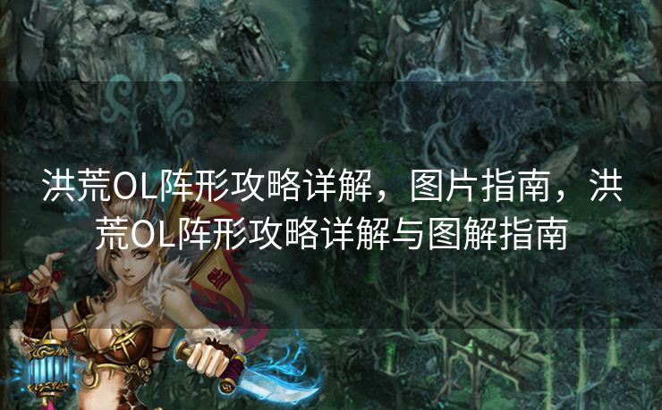 洪荒OL阵形攻略详解，图片指南，洪荒OL阵形攻略详解与图解指南