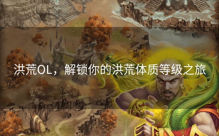 洪荒OL，解锁你的洪荒体质等级之旅