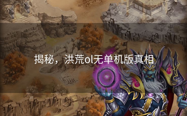 揭秘，洪荒ol无单机版真相