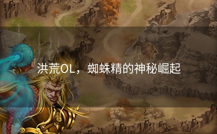 洪荒OL，蜘蛛精的神秘崛起