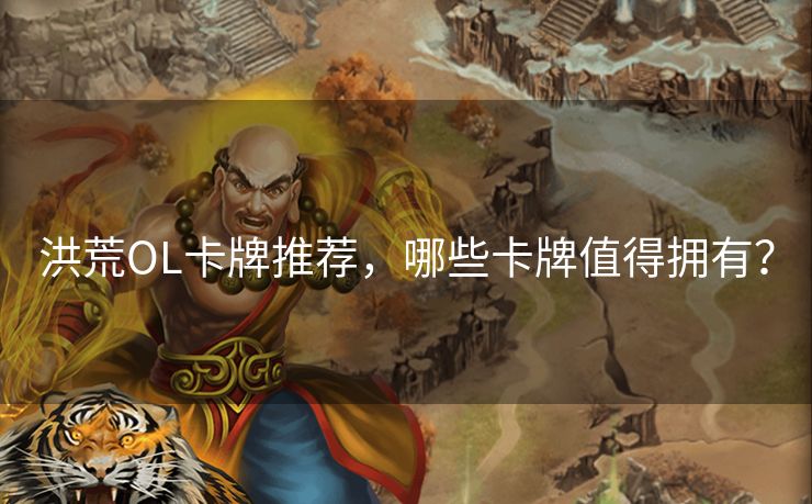 洪荒OL卡牌推荐，哪些卡牌值得拥有？