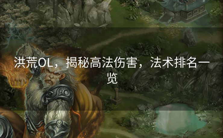 洪荒OL，揭秘高法伤害，法术排名一览