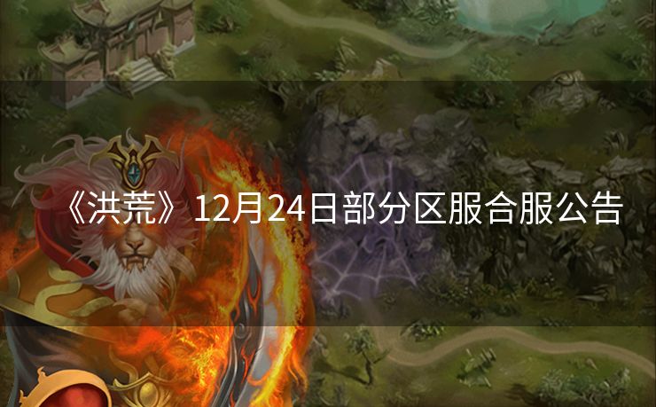《洪荒》12月24日部分区服合服公告