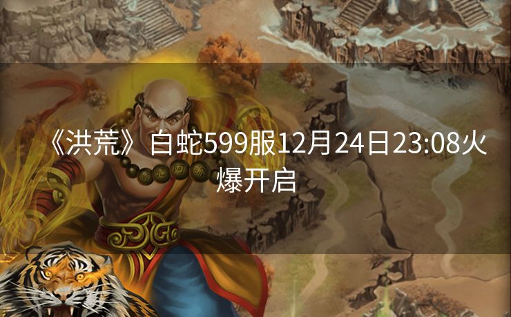 《洪荒》白蛇599服12月24日23:08火爆开启