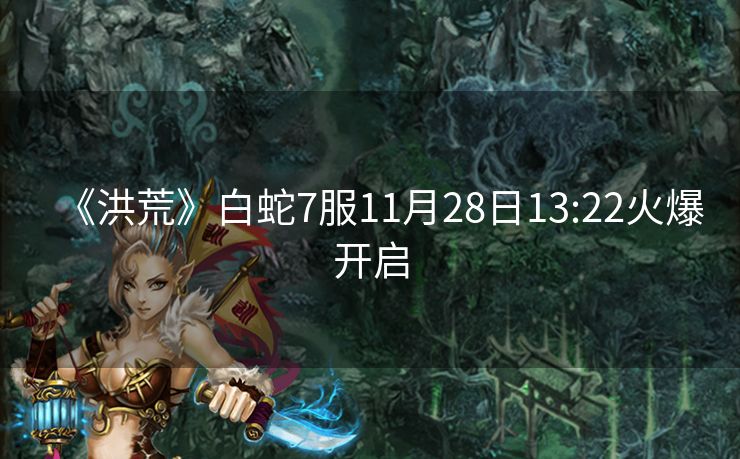 《洪荒》白蛇7服11月28日13:22火爆开启
