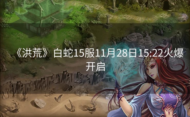 《洪荒》白蛇15服11月28日15:22火爆开启