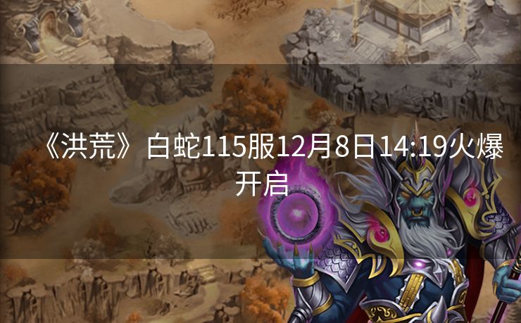 《洪荒》白蛇115服12月8日14:19火爆开启