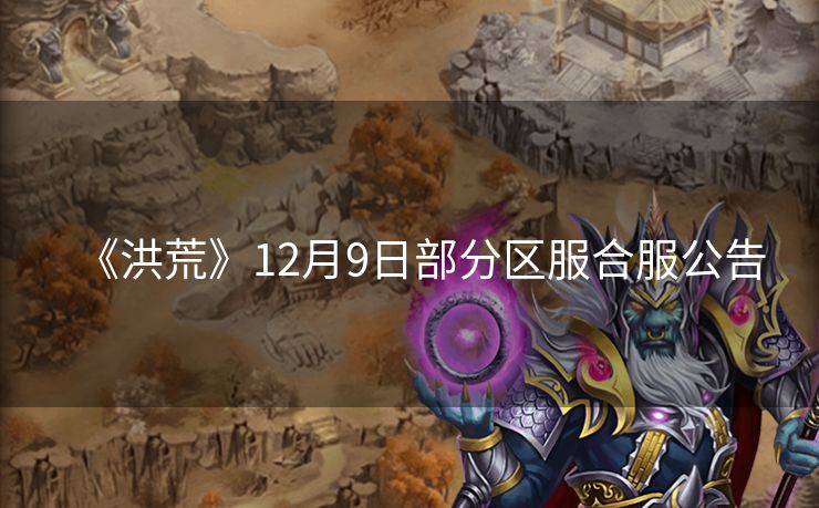 《洪荒》12月9日部分区服合服公告