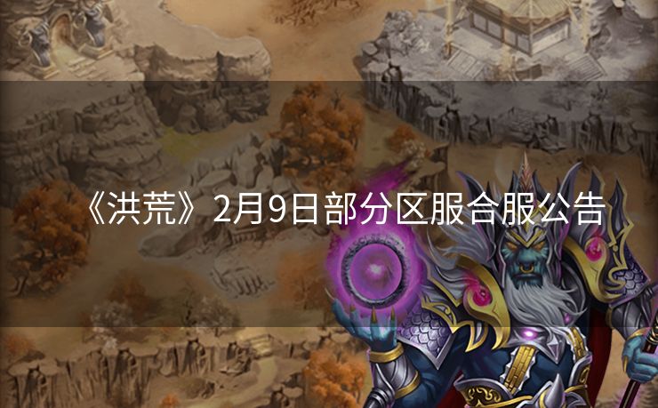 《洪荒》2月9日部分区服合服公告