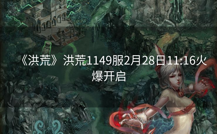 《洪荒》洪荒1149服2月28日11:16火爆开启