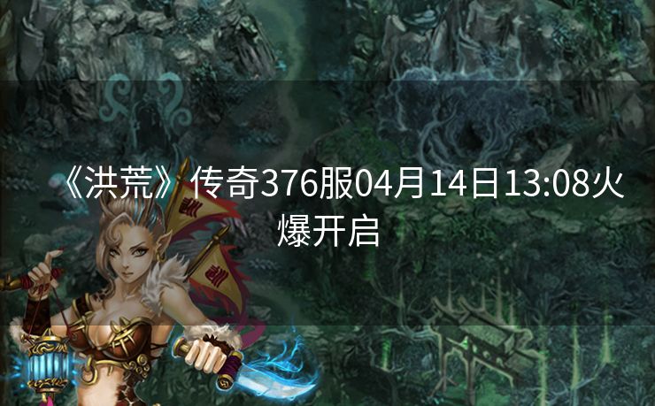 《洪荒》传奇376服04月14日13:08火爆开启