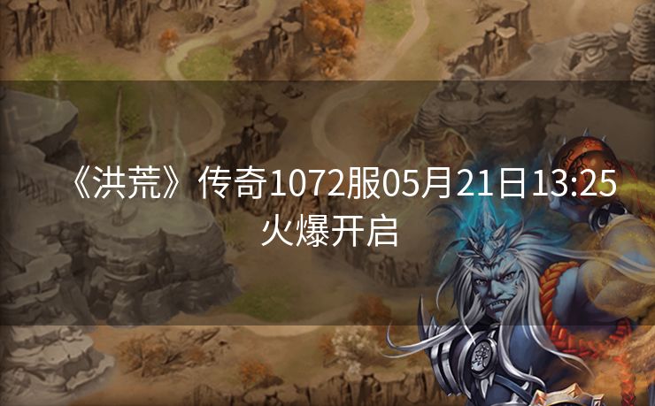 《洪荒》传奇1072服05月21日13:25火爆开启