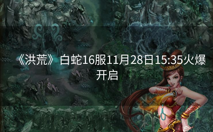 《洪荒》白蛇16服11月28日15:35火爆开启