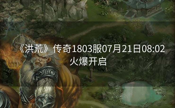《洪荒》传奇1803服07月21日08:02火爆开启