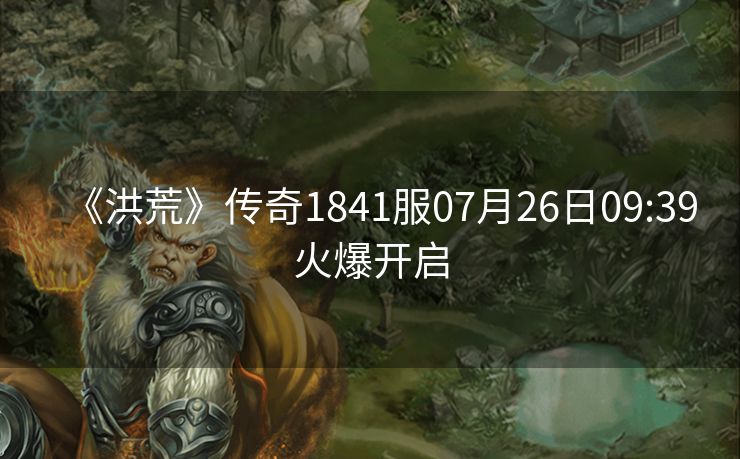 《洪荒》传奇1841服07月26日09:39火爆开启