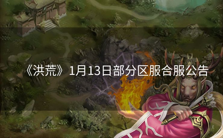 《洪荒》1月13日部分区服合服公告