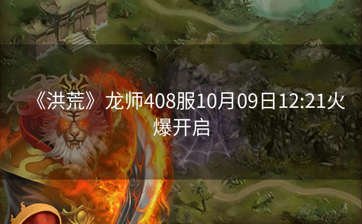 《洪荒》龙师408服10月09日12:21火爆开启