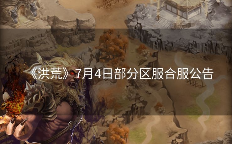 《洪荒》7月4日部分区服合服公告