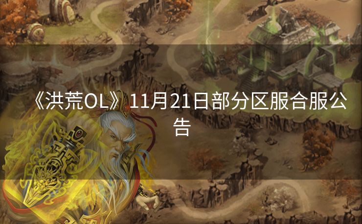 《洪荒OL》11月21日部分区服合服公告