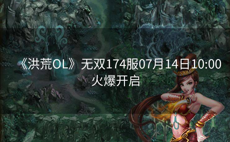 《洪荒OL》无双174服07月14日10:00火爆开启