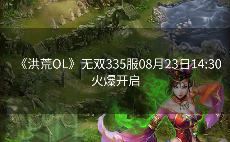 《洪荒OL》无双335服08月23日14:30火爆开启