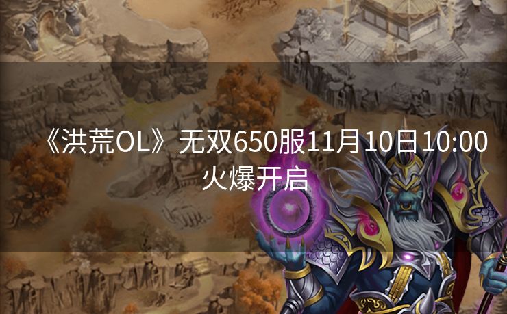 《洪荒OL》无双650服11月10日10:00火爆开启