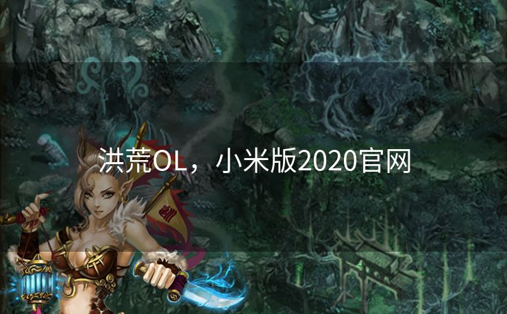 洪荒OL，小米版2020官网