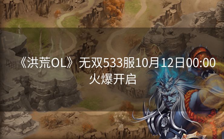 《洪荒OL》无双533服10月12日00:00火爆开启