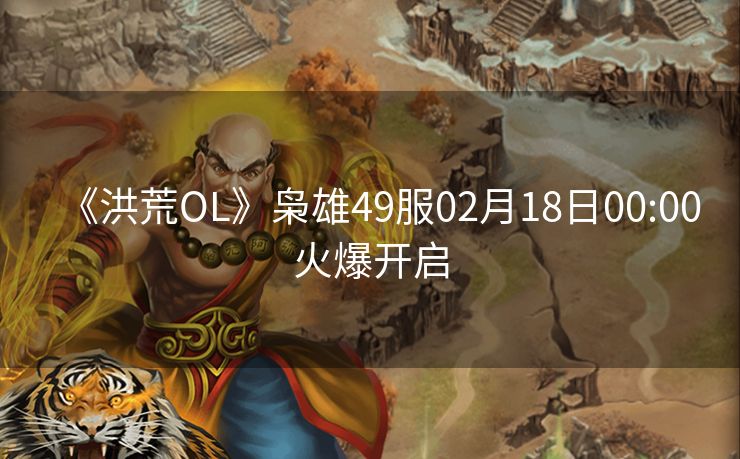 《洪荒OL》枭雄49服02月18日00:00火爆开启